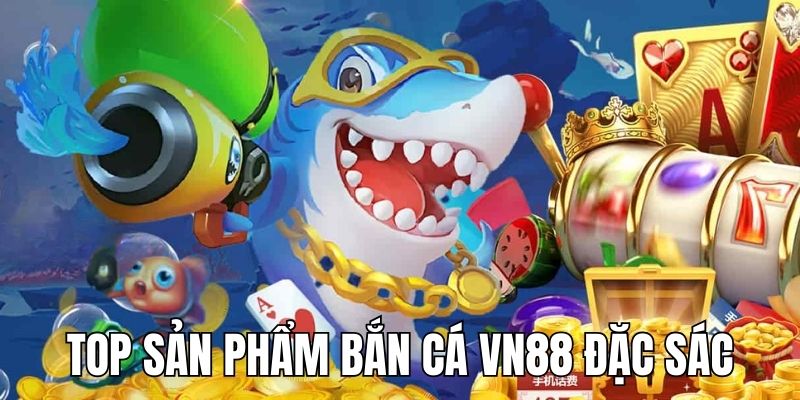 Top 3 sản phẩm game săn thưởng thành công tại VN88