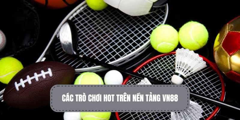 Những trò chơi hot nhất tại nhà cái VN88 bạn nên thử 