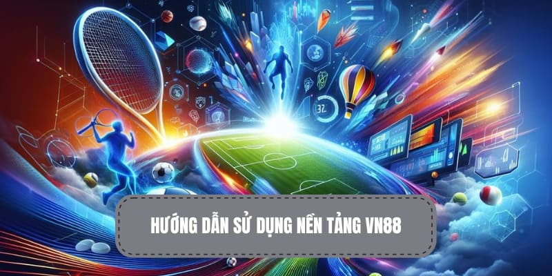 Hướng dẫn bạn sử dụng nền tảng VN88 