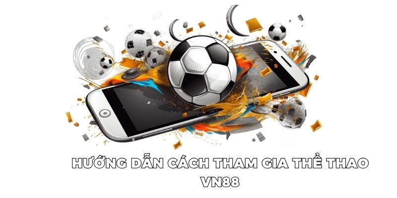 Hướng dẫn cách tham gia thể thao chuẩn tại nhà cái Vn88