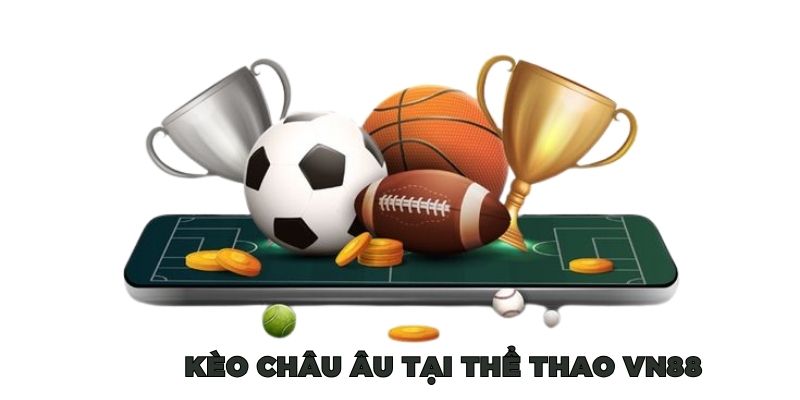 Kèo Châu Âu tại thể thao VN88